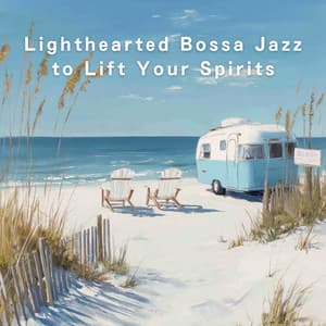 Lighthearted Bossa Jazz to Lift Your Spirits - LOVE BOSSA