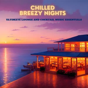 Chilled Breezy Nights: Ultimate Lounge and Cocktail Music Essentials - Luxury Lounge Café