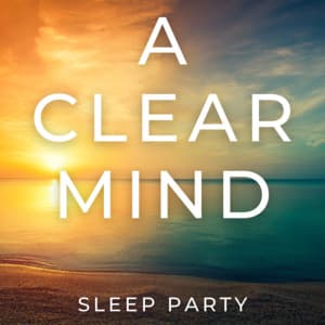 A Clear Mind - Sleep Party