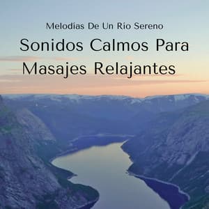 Melodías De Un Río Sereno: Sonidos Calmos Para Masajes Relajantes - Sonidos de corrientes de agua blanda