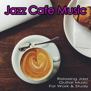 Jazz Cafe Music: Relaxing Jazz Guitar Music For Work & Study - Jazz Guitar Music Academy