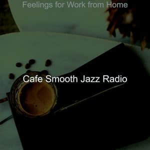 Feelings for Work from Home - Cafe Smooth Jazz Radio