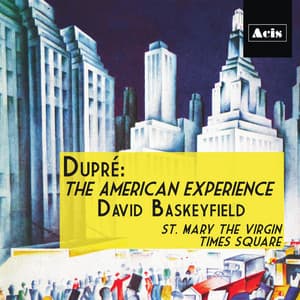 Dupré: The American Experience - Marcel Dupré