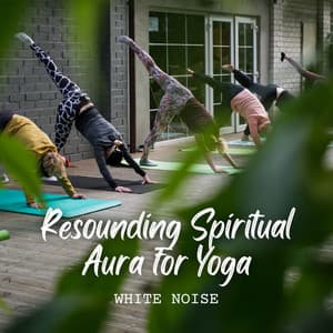 White Noise: Resounding Spiritual Aura for Yoga - Ambient Nature White Noise