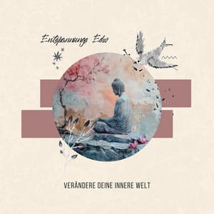 Verändere deine Innere Welt - Entspannungs Echo