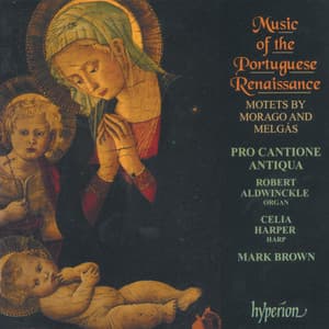 Melgás & Morago: Music of the Portuguese Renaissance - Pro Cantione Antiqua