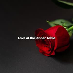 Love at the Dinner Table - Dinner Party Playlist