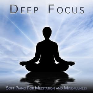 Deep Focus: Soft Piano For Meditation and Mindfulness - Meditation