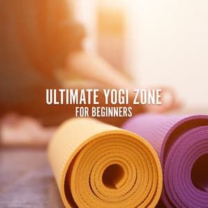 Ultimate Yogi Zone for Beginners: Balanced Yoga Life, Enlightened Insights, Buddhist Spiritual Music, New Age Meditation Music - Yogi Zone