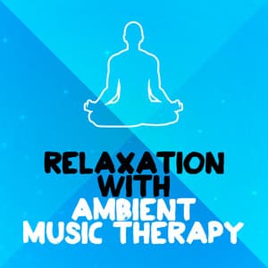 Relaxation with Ambient Music Therapy - Ambient Music Therapy (Deep Sleep, Meditation, Spa, Healing, Relaxation)