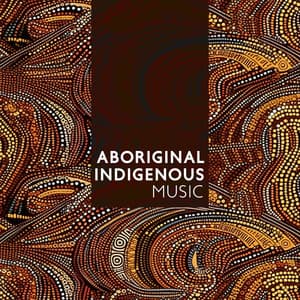 Aboriginal Indigenous Music: Traditional Didgeridoo Melodies And Rhythms | Calm Your Soul - Indigenous Melodies And Rhythms