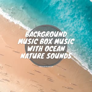 Background Music Box Music with Ocean Nature Sounds - Circle of Relaxation