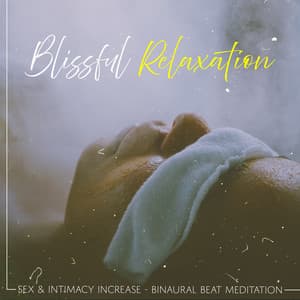 Blissful Relaxation - Sex & Intimacy Increase - Binaural Beat Meditation