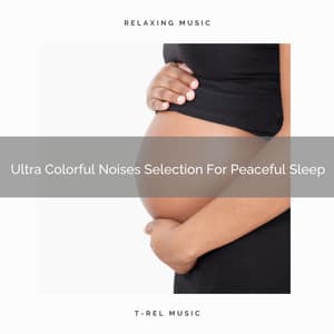 Ultra Colorful Noises Selection For Peaceful Sleep - Baby White Noise / White Noise for Babies