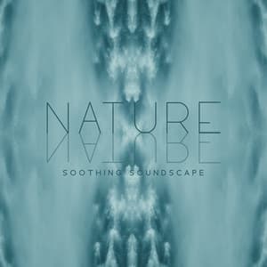 Nature Soothing Soundscape: Natural Music Therapy for Deep Relaxation, Body & Mind Full Regeneration, Calm Nature Sounds - Nature Soothing Melodies