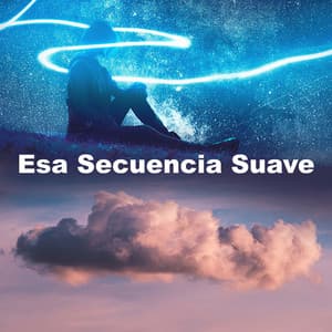 Esa Secuencia Suave - Música Para Meditar y Relajarse