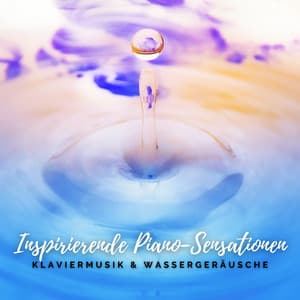 Inspirierende Piano-Sensationen. Wunderschöne entspannende Klaviermusik und Wassergeräusche zur Wiederherstellung der Kreativität - Entspannungmusik Academy
