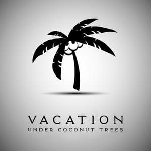 Vacation Under Coconut Trees: Relax with Deeply Relaxing Chillout Sounds created for Summer Recreation - Beach House Chillout Music Academy & Cool Chillout Zone