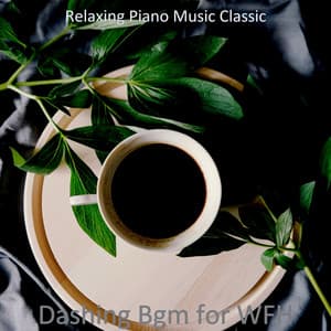 Dashing Bgm for WFH - Relaxing Piano Music Classic