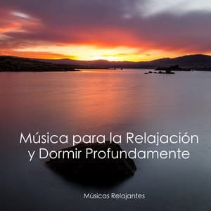 Música para la Relajación y Dormir Profundamente - Músicas Relajantes