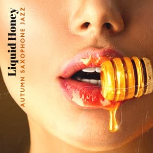 Liquid Honey: Autumn Saxophone Jazz Music Instrumental Collection - Jazz Sax Lounge Collection