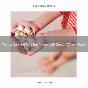 2021 New: Take a Nap and Feel the Power with Gentle Waves Music - Sleep Sounds
