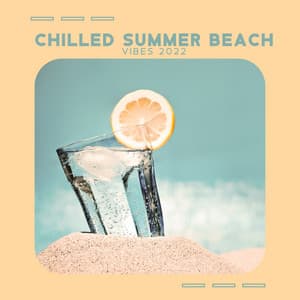Chilled Summer Beach Music: Tropical Summer Vibes 2022 - Chillout Beach Beats
