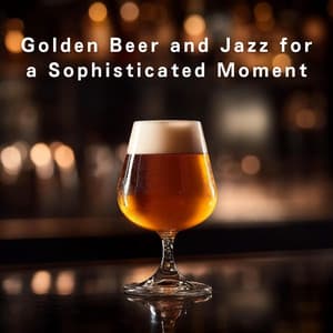 Golden Beer and Jazz for a Sophisticated Moment - Relaxing Piano Crew