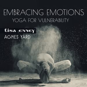 Embracing Emotions: Yoga for Vulnerability - Agnes Yard