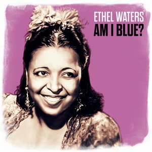Am I Blue - Ethel Waters