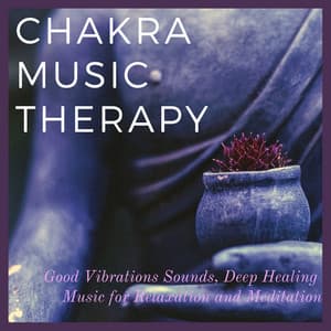 Chakra Music Therapy: Good Vibrations Sounds, Deep Healing Music for Relaxation and Meditation - Chakra Dreamers