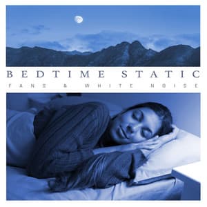 Bedtime Static - Fans & White Noise