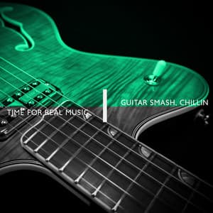 Time for Real Music. Guitar Smash, Chillin - Best Guitar Music