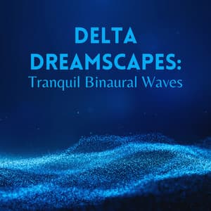 Delta Dreamscapes: Tranquil Binaural Bliss - Delta Pure Waves