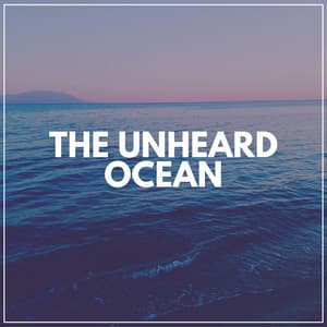 The Unheard Ocean - Ocean Waves