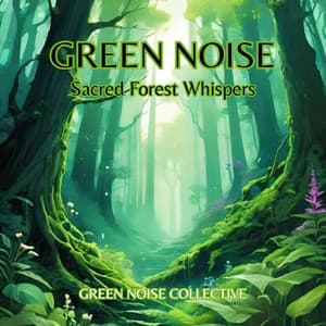 Green Noise: Sacred Forest Whispers - Green Noise Collective