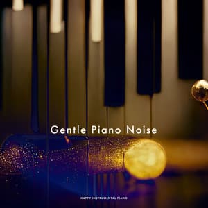 Gentle Piano Noise - Happy Instrumental Piano