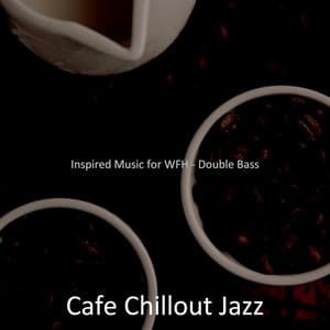Inspired Music for WFH - Double Bass - Cafe Chillout Jazz