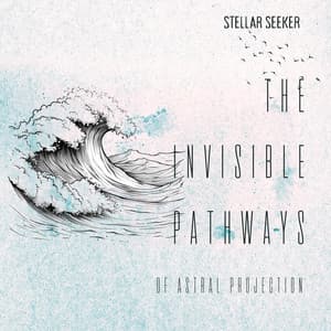 The Invisible Pathways of Astral Projection - Stellar Seeker