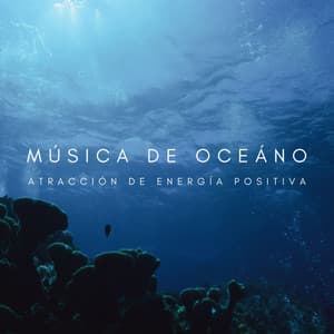 Música De Oceáno: Atracción De Energía Positiva - Relajacion Del Mar
