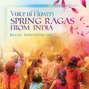Voice of Flowers: Spring Ragas from India - Baluji Shrivastav