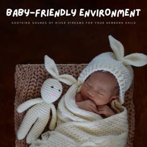 Baby-Friendly Environment: Soothing Sounds Of River Streams For Your Newborn Child - Baby Songs & Lullabies For Sleep