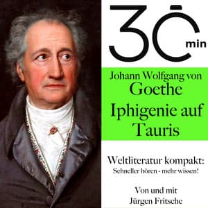 30 Minuten: Johann Wolfgang von Goethes "Iphigenie auf Tauris" - Johann Wolfgang von Goethe
