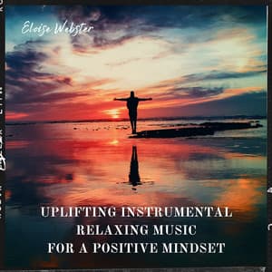 Uplifting Instrumental Relaxing Music for a Positive Mindset - Eloise Webster