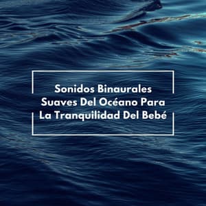 Sonidos Binaurales Suaves Del Océano Para La Tranquilidad Del Bebé - Ritmo binaural