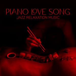 Piano Love Song - Jazz Relaxation Music, Candlelight Evening, Love & Attachment - Sexual Piano Jazz Collection