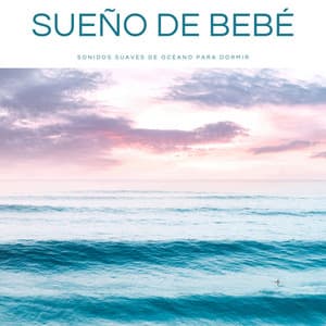 Sueño De Bebé: Sonidos Suaves De Océano Para Dormir - Canciones Infantiles Para Niños
