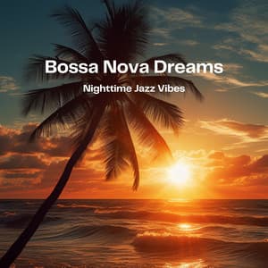 Bossa Nova Dreams: Nighttime Jazz Vibes - Jazz Bossa Nova