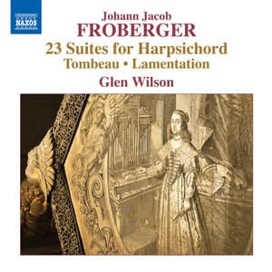 Froberger: 23 Suites for Harpsichord, Tombeau & Lamentation - Johann Jakob Froberger