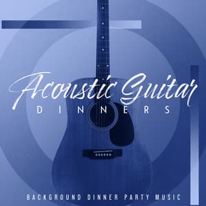 Acoustic Guitar Dinners - Background Dinner Party Music